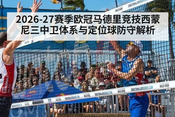 2026-27赛季欧冠马德里竞技西蒙尼三中卫体系与定位球防守解析