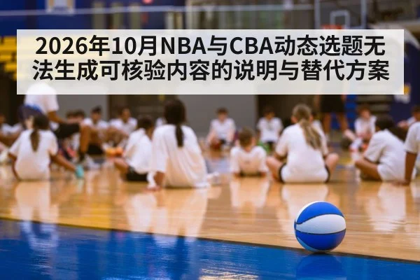 2026年10月NBA与CBA动态选题无法生成可核验内容的说明与替代方案