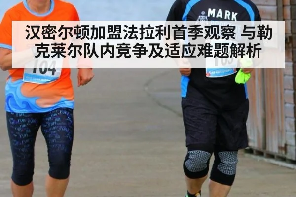 汉密尔顿加盟法拉利首季观察 与勒克莱尔队内竞争及适应难题解析
